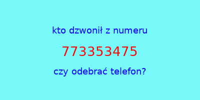 kto dzwonił 773353475  czy odebrać telefon?