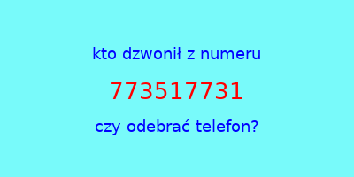 kto dzwonił 773517731  czy odebrać telefon?