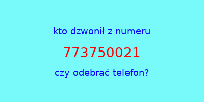 kto dzwonił 773750021  czy odebrać telefon?