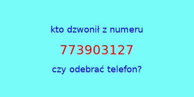 kto dzwonił 773903127  czy odebrać telefon?