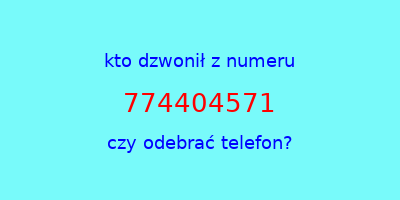 kto dzwonił 774404571  czy odebrać telefon?