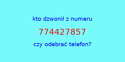 kto dzwonił 774427857  czy odebrać telefon?