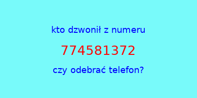 kto dzwonił 774581372  czy odebrać telefon?