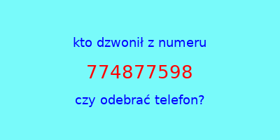 kto dzwonił 774877598  czy odebrać telefon?