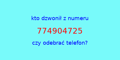 kto dzwonił 774904725  czy odebrać telefon?