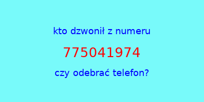 kto dzwonił 775041974  czy odebrać telefon?