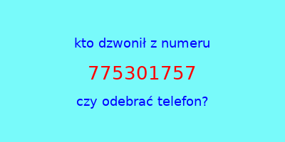 kto dzwonił 775301757  czy odebrać telefon?