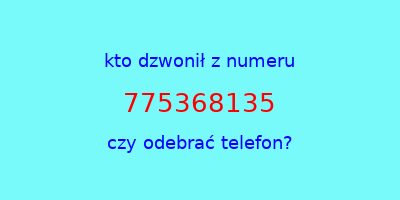 kto dzwonił 775368135  czy odebrać telefon?