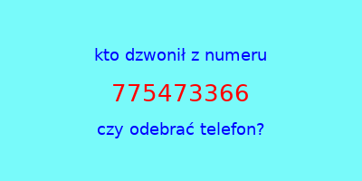 kto dzwonił 775473366  czy odebrać telefon?