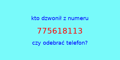 kto dzwonił 775618113  czy odebrać telefon?