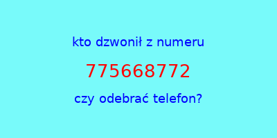 kto dzwonił 775668772  czy odebrać telefon?