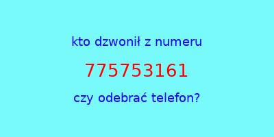 kto dzwonił 775753161  czy odebrać telefon?