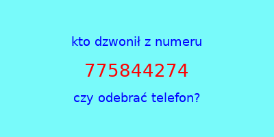 kto dzwonił 775844274  czy odebrać telefon?