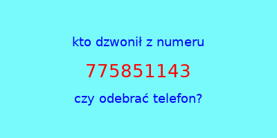 kto dzwonił 775851143  czy odebrać telefon?