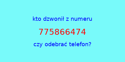 kto dzwonił 775866474  czy odebrać telefon?