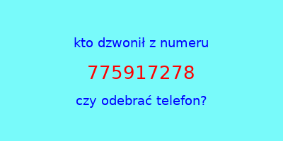 kto dzwonił 775917278  czy odebrać telefon?