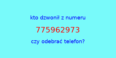 kto dzwonił 775962973  czy odebrać telefon?