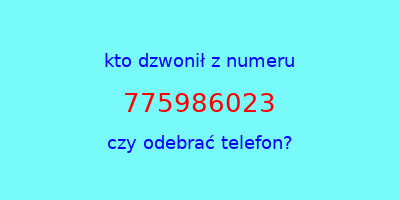 kto dzwonił 775986023  czy odebrać telefon?