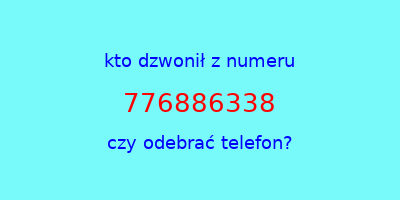 kto dzwonił 776886338  czy odebrać telefon?