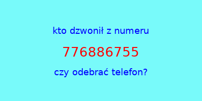 kto dzwonił 776886755  czy odebrać telefon?