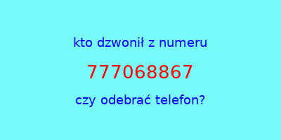 kto dzwonił 777068867  czy odebrać telefon?