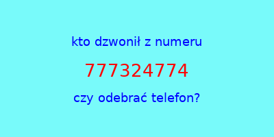 kto dzwonił 777324774  czy odebrać telefon?