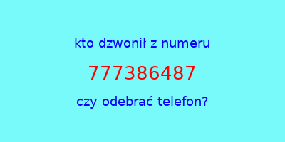 kto dzwonił 777386487  czy odebrać telefon?