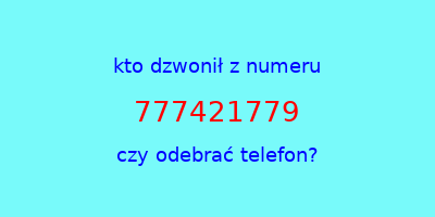 kto dzwonił 777421779  czy odebrać telefon?