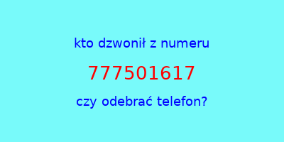 kto dzwonił 777501617  czy odebrać telefon?