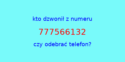 kto dzwonił 777566132  czy odebrać telefon?