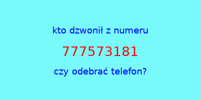 kto dzwonił 777573181  czy odebrać telefon?