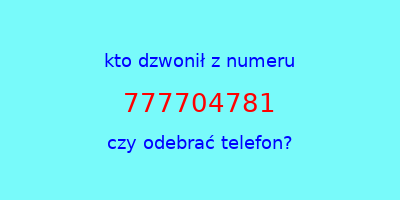 kto dzwonił 777704781  czy odebrać telefon?