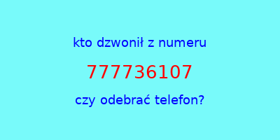 kto dzwonił 777736107  czy odebrać telefon?