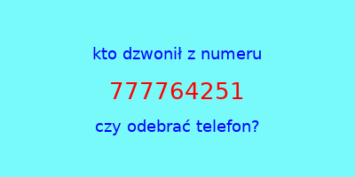 kto dzwonił 777764251  czy odebrać telefon?