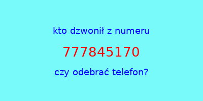 kto dzwonił 777845170  czy odebrać telefon?