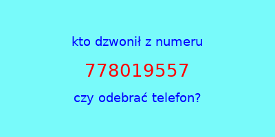 kto dzwonił 778019557  czy odebrać telefon?