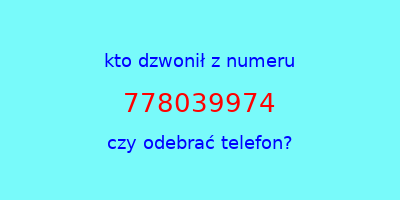 kto dzwonił 778039974  czy odebrać telefon?