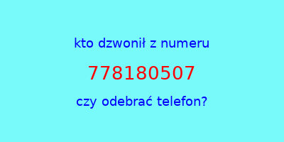 kto dzwonił 778180507  czy odebrać telefon?