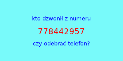 kto dzwonił 778442957  czy odebrać telefon?