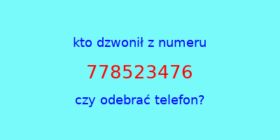 kto dzwonił 778523476  czy odebrać telefon?