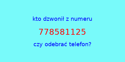 kto dzwonił 778581125  czy odebrać telefon?