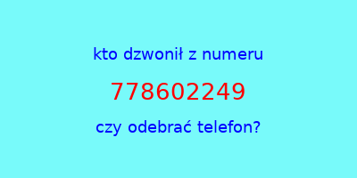 kto dzwonił 778602249  czy odebrać telefon?