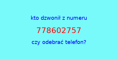 kto dzwonił 778602757  czy odebrać telefon?