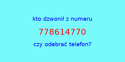 kto dzwonił 778614770  czy odebrać telefon?