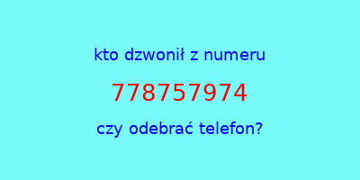 kto dzwonił 778757974  czy odebrać telefon?