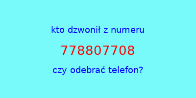 kto dzwonił 778807708  czy odebrać telefon?