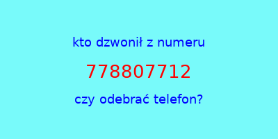 kto dzwonił 778807712  czy odebrać telefon?