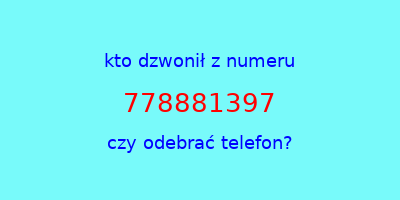 kto dzwonił 778881397  czy odebrać telefon?