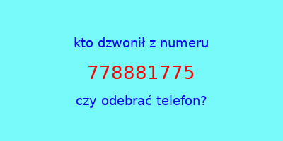 kto dzwonił 778881775  czy odebrać telefon?