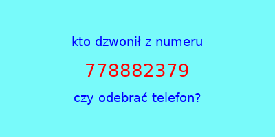 kto dzwonił 778882379  czy odebrać telefon?